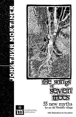 The songs of seven trees: 55 new myths for an old Wealden village by Mortimer, Jonathan
