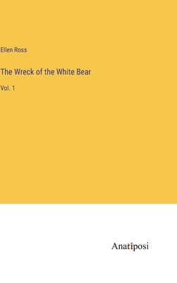 The Wreck of the White Bear: Vol. 1 by Ross, Ellen