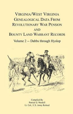 Virginia and West Virginia Genealogical Data from Revolutionary War Pension and Bounty Land Warrant Records, Volume 2 Dabbs-Hyslop by Wardell, Patrick G.