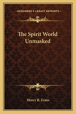 The Spirit World Unmasked by Evans, Henry R.