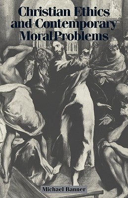 Christian Ethics and Contemporary Moral Problems by Banner, Michael C.