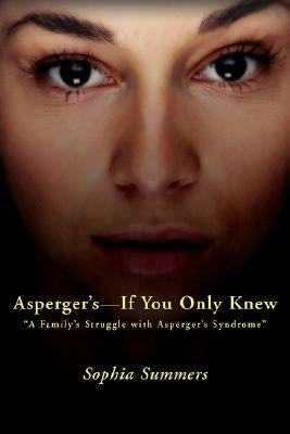 Asperger's-If You Only Knew: A Family's Struggle with Asperger's Syndrome by Summers, Sophia