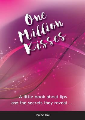 One Million Kisses: A little book about lips and the secrets they reveal by Hall, Janine