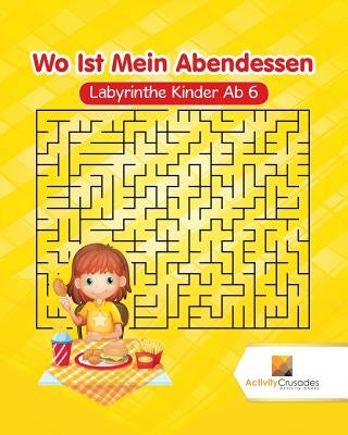 Wo Ist Mein Abendessen: Labyrinthe Kinder Ab 6 by Activity Crusades