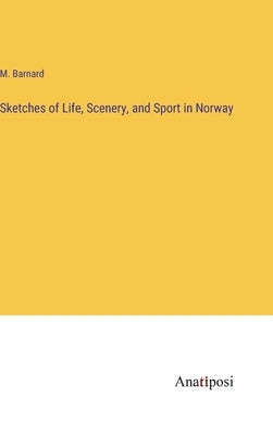Sketches of Life, Scenery, and Sport in Norway by Barnard, M.