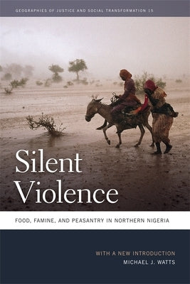 Silent Violence: Food, Famine, and Peasantry in Northern Nigeria by Watts, Michael J.