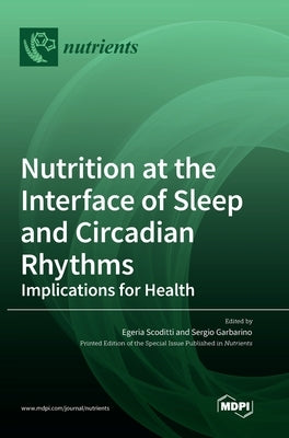 Nutrition at the Interface of Sleep and Circadian Rhythms: Implications for Health by Scoditti, Egeria