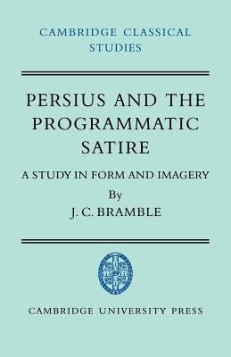 Persius and the Programmatic Satire: A Study in Form and Imagery by Bramble, J. C.