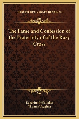 The Fame and Confession of the Fraternity of of the Rosy Cross by Philalethes, Eugenius