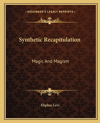 Synthetic Recapitulation: Magic and Magism by Levi, Eliphas