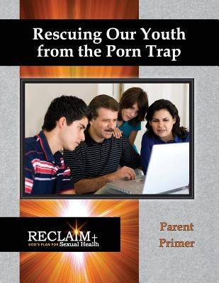 Rescuing Our Youth from the Porn Trap: Parent Primer by Hannemann, Jeannie