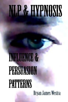 NLP & Hypnosis Influence and Persuasion Patterns by Westra, Bryan James