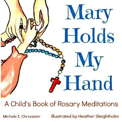 Mary Holds My Hand: A Child's Book of Rosary Meditations by Sleightholm, Heather