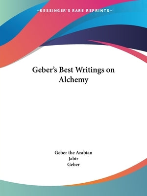 Geber's Best Writings on Alchemy by Geber the Arabian