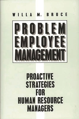 Problem Employee Management: Proactive Strategies for Human Resource Managers by Bruce, Willa M.