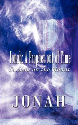 Jonah: A Prophet Out of Time: Sermon on the Mount by Jonah