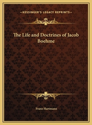 The Life and Doctrines of Jacob Boehme by Hartmann, Franz