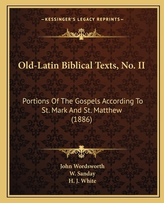 Old-Latin Biblical Texts, No. II: Portions Of The Gospels According To St. Mark And St. Matthew (1886) by Wordsworth, John