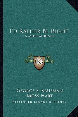 I'd Rather Be Right: A Musical Revue by Kaufman, George S.