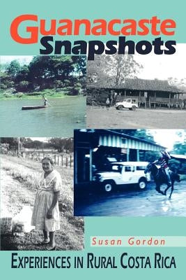 Guanacaste Snapshots: Experiences in Rural Costa Rica by Gordon, Susan