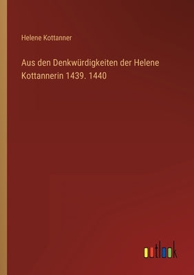 Aus den Denkwürdigkeiten der Helene Kottannerin 1439. 1440 by Kottanner, Helene