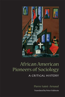 African American Pioneers of Sociology: A Critical History by Saint-Arnaud, Pierre