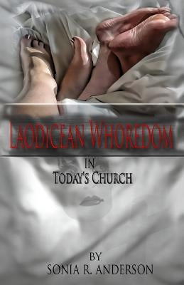 Laodicean Whoredom in Today's Church by Anderson, Sonia R.