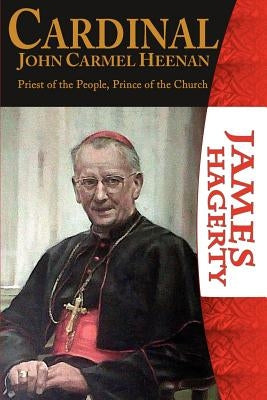 Cardinal John Carmel Heenan. Priest of the People, Prince of the Church by Hagerty, James