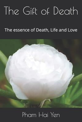 The Gift of Death: The essence of Death, Life and Love by Nguyen, Than Thuy Linh