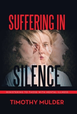 Suffering in Silence: Ministering to Those with Mental Illness by Mulder, Timothy