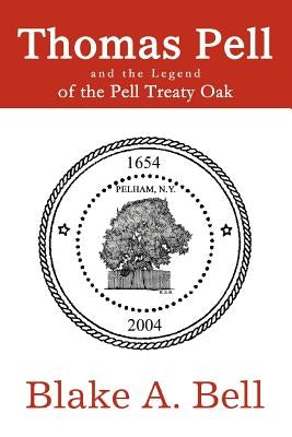 Thomas Pell and the Legend of the Pell Treaty Oak by Bell, Blake A.