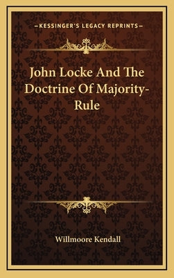 John Locke and the Doctrine of Majority-Rule by Kendall, Willmoore