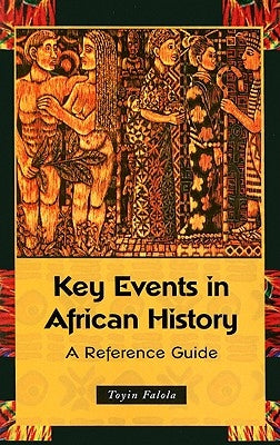 Key Events in African History: A Reference Guide by Falola, Toyin