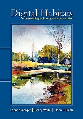 Digital Habitats; Stewarding Technology for Communities by Wenger, Etienne