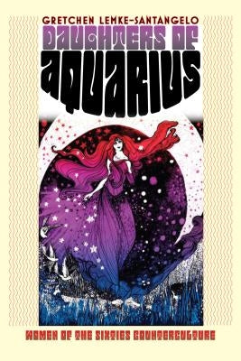 Daughters of Aquarius: Women of the Sixties Counterculture by Lemke-Santagelo, Gretchen