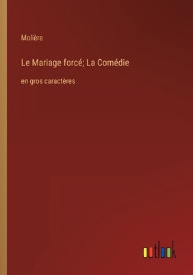 Le Mariage forcé; La Comédie: en gros caractères by Molière