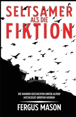Seltsamer Als Die Fiktion: Die Wahren Geschichten Hinter Alfred Hitchcocks Großartigsten Werken by Mason, Fergus