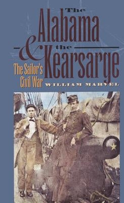 The Alabama and the Kearsarge: The Sailor's Civil War by Marvel, William