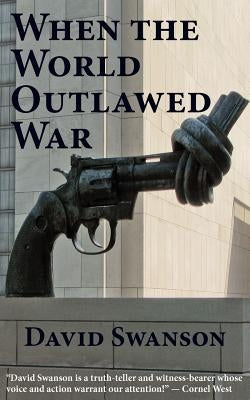 When the World Outlawed War by Swanson, David Christopher Naylor
