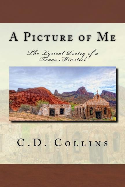 A Picture of Me: The Lyrical Poetry of a Texas Minstrel by Collins, C. D.