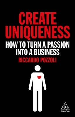 Create Uniqueness: How to Turn a Passion Into a Business by Pozzoli, Riccardo
