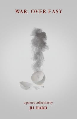 war, over easy: a poetry collection by Hard, Jh