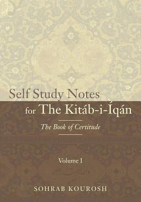 Self Study Notes for The Kitáb-i-Íqán: The Book of Certitude by Kourosh, Sohrab