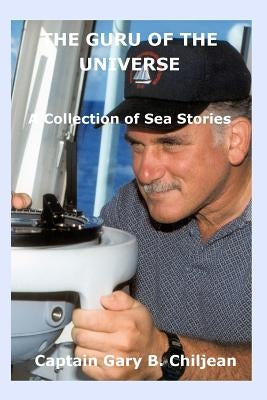 The Guru of the Universe: A Collection of Sea Stories by Chiljean, Gary B.