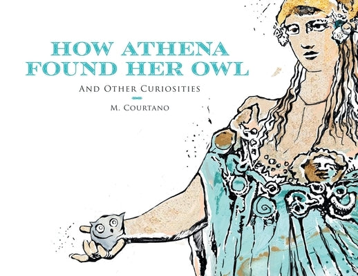 How Athena Found Her Owl and Other Curiosities by Courtano, M.