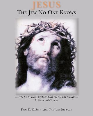 Jesus The Jew No One Knows by Smith, D. C.