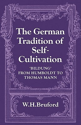 The German Tradition of Self-Cultivation: 'Bildung' from Humboldt to Thomas Mann by Bruford, W. H.
