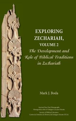 Exploring Zechariah, Volume 2: The Development and Role of Biblical Traditions in Zechariah by Boda, Mark J.