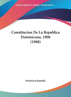Constitucion de La Republica Dominicana, 1908 (1908) by Dominican Republic, Republic