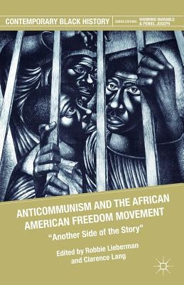 Anticommunism and the African American Freedom Movement: Another Side of the Story by Lieberman, R.